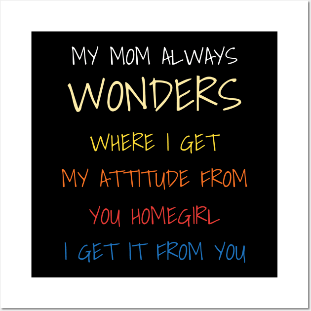 My Mom Always Wonders Where I Get My Attitude From Wall Art by DDJOY Perfect Gift Shirts